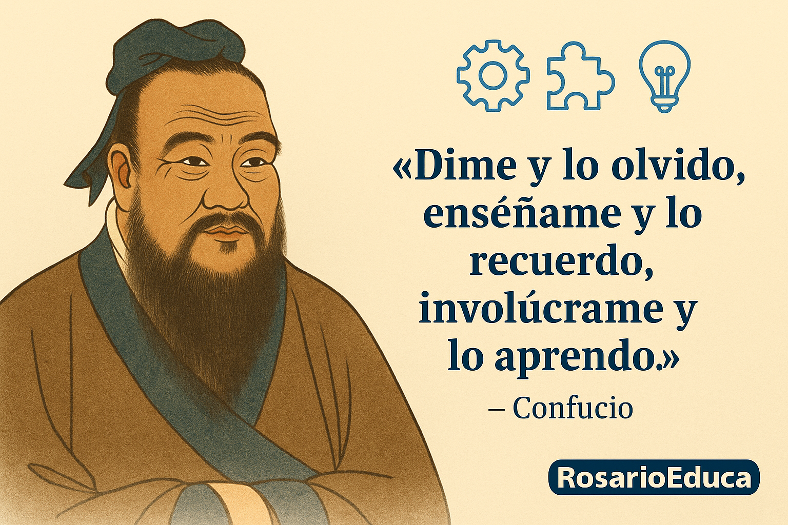 «Dime y lo olvido, …, involúcrame y lo aprendo». —  Confucio